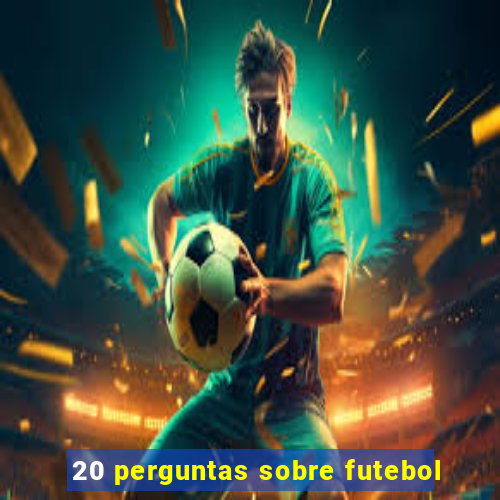 20 perguntas sobre futebol